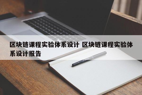 区块链课程实验体系设计 区块链课程实验体系设计报告